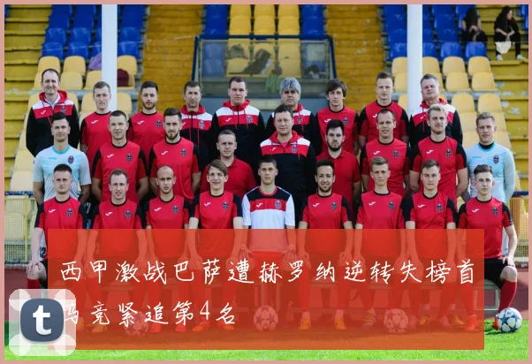 西甲激战巴萨遭赫罗纳逆转失榜首马竞紧追第4名