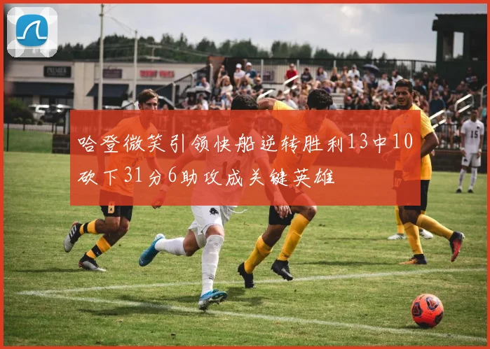 哈登微笑引领快船逆转胜利13中10砍下31分6助攻成关键英雄
