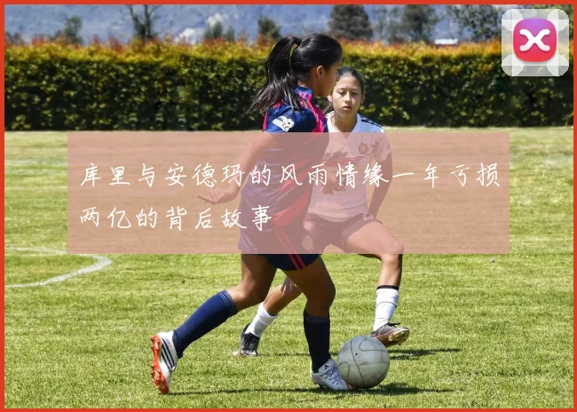 库里与安德玛的风雨情缘一年亏损两亿的背后故事