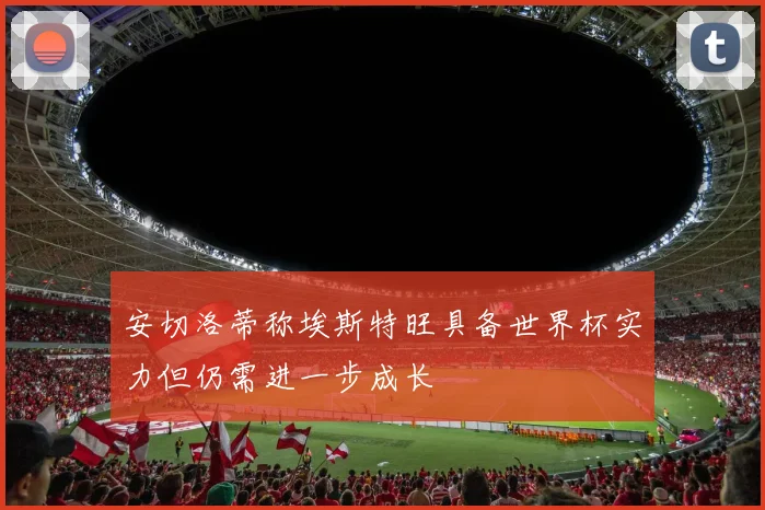 安切洛蒂称埃斯特旺具备世界杯实力但仍需进一步成长