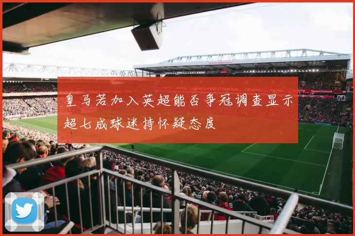 皇马若加入英超能否争冠调查显示超七成球迷持怀疑态度
