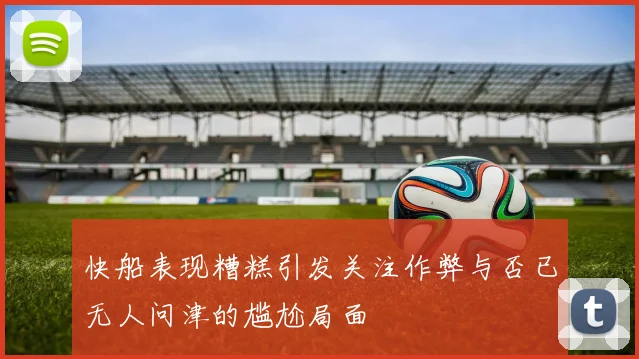 快船表现糟糕引发关注作弊与否已无人问津的尴尬局面